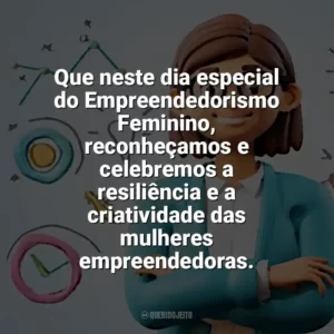 Que neste dia especial do Empreendedorismo Feminino, reconheçamos e celebremos a resiliência e a criatividade das mulheres empreendedoras. Dia do Empreendedorismo Feminino