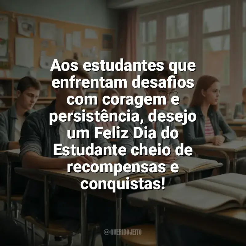 Frases Feliz Dia do Estudante: Aos estudantes que enfrentam desafios com coragem e persistência, desejo um Feliz Dia do Estudante cheio de recompensas e conquistas!