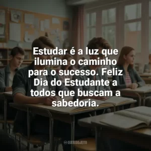 Estudar é a luz que ilumina o caminho para o sucesso. Feliz Dia do Estudante a todos que buscam a sabedoria. Dia do Estudante