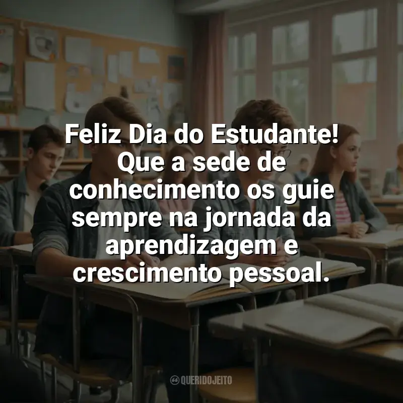 Frases para o Dia do Estudante: Feliz Dia do Estudante! Que a sede de conhecimento os guie sempre na jornada da aprendizagem e crescimento pessoal.