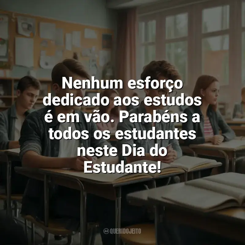 Frases Dia do Estudante: Nenhum esforço dedicado aos estudos é em vão. Parabéns a todos os estudantes neste Dia do Estudante!