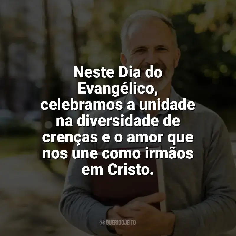 Frases para o Dia do Evangélico: Neste Dia do Evangélico, celebramos a unidade na diversidade de crenças e o amor que nos une como irmãos em Cristo.