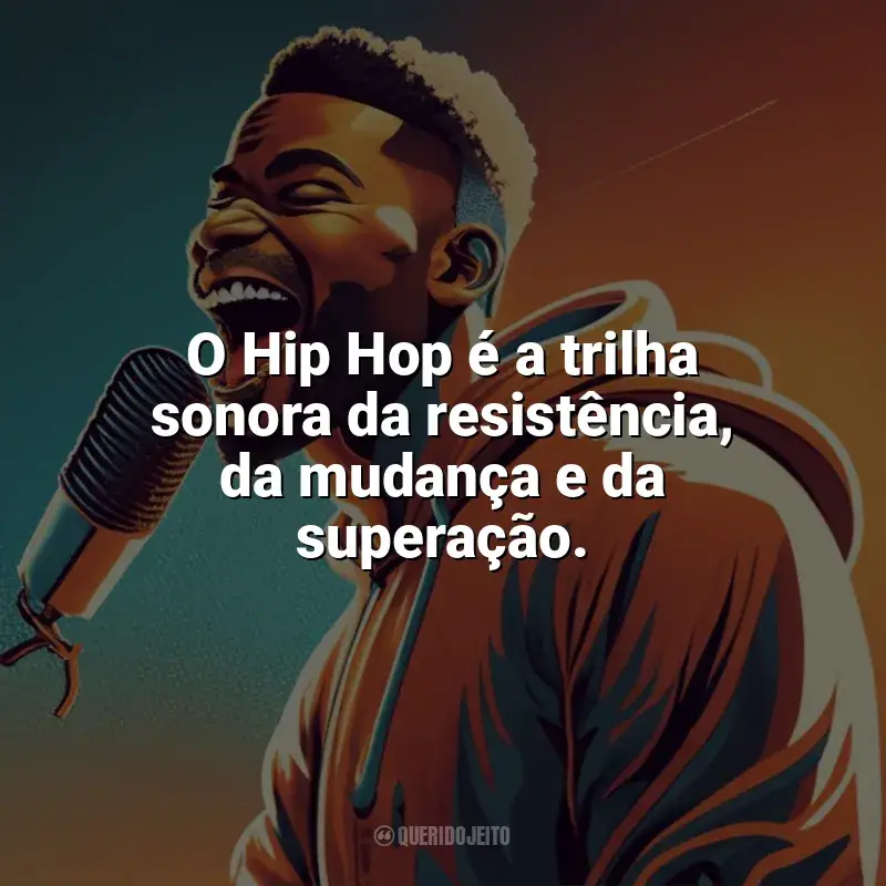 Frases Feliz Dia do Hip Hop: O Hip Hop é a trilha sonora da resistência, da mudança e da superação.