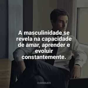 A masculinidade se revela na capacidade de amar, aprender e evoluir constantemente. Dia do Homem