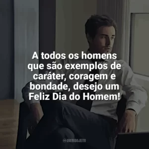 A todos os homens que são exemplos de caráter, coragem e bondade, desejo um Feliz Dia do Homem! Dia do Homem
