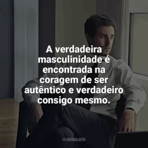 A verdadeira masculinidade é encontrada na coragem de ser autêntico e verdadeiro consigo mesmo. Dia do Homem