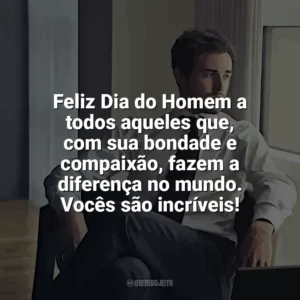 Feliz Dia do Homem a todos aqueles que, com sua bondade e compaixão, fazem a diferença no mundo. Vocês são incríveis! Dia do Homem
