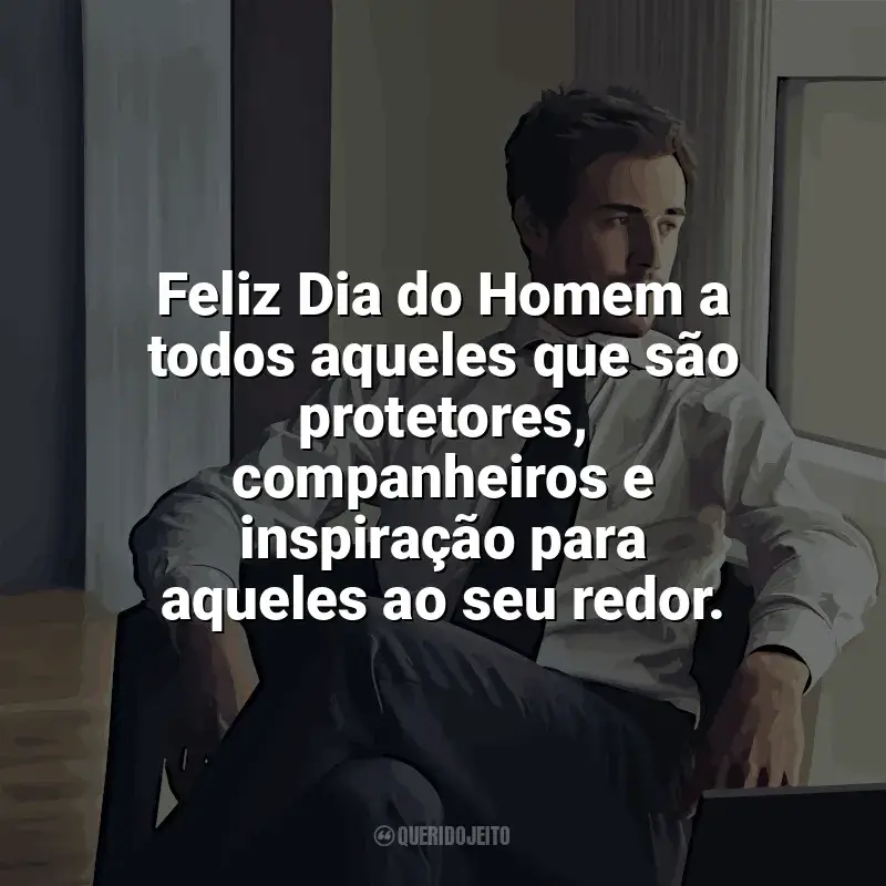 Frases para o Dia do Homem: Feliz Dia do Homem a todos aqueles que são protetores, companheiros e inspiração para aqueles ao seu redor.