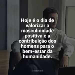 Hoje é o dia de valorizar a masculinidade positiva e a contribuição dos homens para o bem-estar da humanidade. Dia do Homem