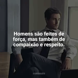 Homens são feitos de força, mas também de compaixão e respeito. Dia do Homem
