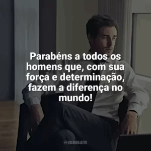 Parabéns a todos os homens que, com sua força e determinação, fazem a diferença no mundo! Dia do Homem