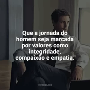 Que a jornada do homem seja marcada por valores como integridade, compaixão e empatia. Dia do Homem