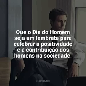 Que o Dia do Homem seja um lembrete para celebrar a positividade e a contribuição dos homens na sociedade. Dia do Homem
