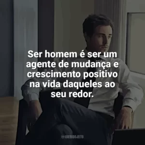 Ser homem é ser um agente de mudança e crescimento positivo na vida daqueles ao seu redor. Dia do Homem