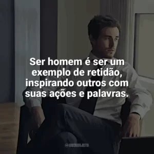 Ser homem é ser um exemplo de retidão, inspirando outros com suas ações e palavras. Dia do Homem