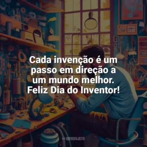 Cada invenção é um passo em direção a um mundo melhor. Feliz Dia do Inventor! Dia do Inventor