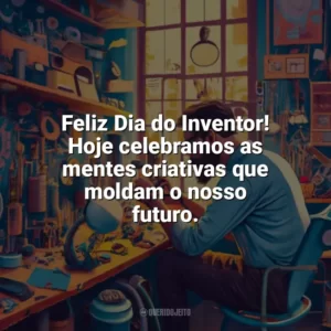 Feliz Dia do Inventor! Hoje celebramos as mentes criativas que moldam o nosso futuro. Dia do Inventor