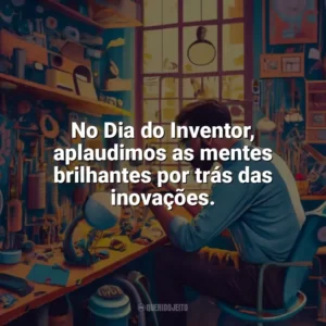 No Dia do Inventor, aplaudimos as mentes brilhantes por trás das inovações. Dia do Inventor