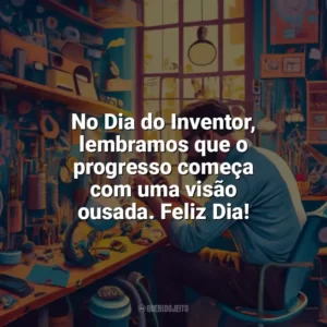 No Dia do Inventor, lembramos que o progresso começa com uma visão ousada. Feliz Dia! Dia do Inventor