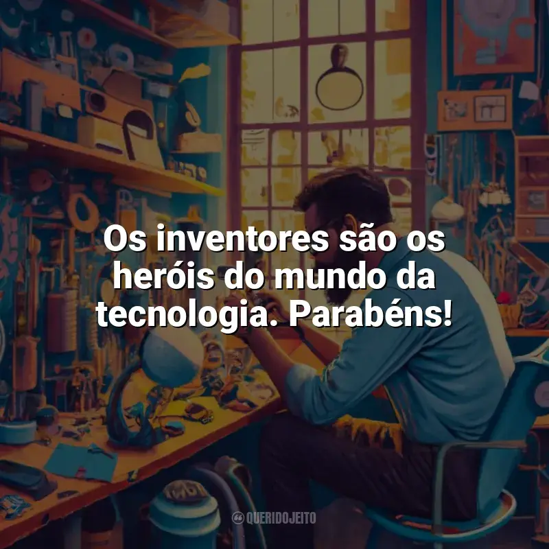 Frases Dia do Inventor homenagem: Os inventores são os heróis do mundo da tecnologia. Parabéns!