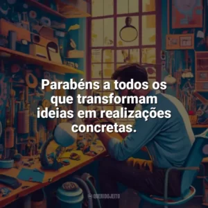 Parabéns a todos os que transformam ideias em realizações concretas. Dia do Inventor