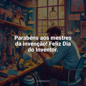 Parabéns aos mestres da invenção! Feliz Dia do Inventor. Dia do Inventor