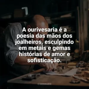 A ourivesaria é a poesia das mãos dos joalheiros, esculpindo em metais e gemas histórias de amor e sofisticação. Dia do Joalheiro