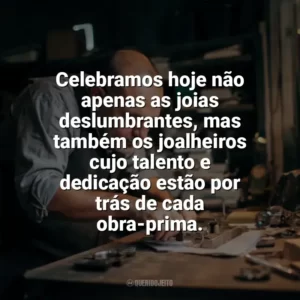 Celebramos hoje não apenas as joias deslumbrantes, mas também os joalheiros cujo talento e dedicação estão por trás de cada obra-prima. Dia do Joalheiro