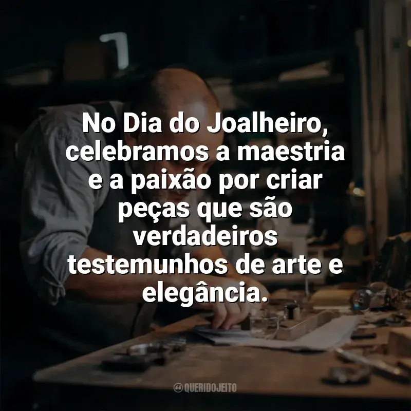 Frases Dia do Joalheiro homenagem: No Dia do Joalheiro, celebramos a maestria e a paixão por criar peças que são verdadeiros testemunhos de arte e elegância.