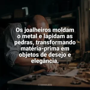 Os joalheiros moldam o metal e lapidam as pedras, transformando matéria-prima em objetos de desejo e elegância. Dia do Joalheiro