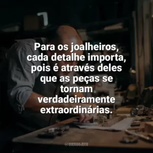 Para os joalheiros, cada detalhe importa, pois é através deles que as peças se tornam verdadeiramente extraordinárias. Dia do Joalheiro