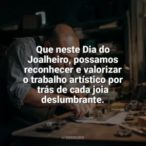 Que neste Dia do Joalheiro, possamos reconhecer e valorizar o trabalho artístico por trás de cada joia deslumbrante. Dia do Joalheiro