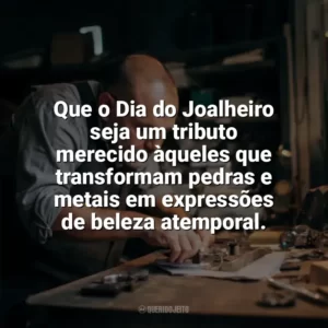 Que o Dia do Joalheiro seja um tributo merecido àqueles que transformam pedras e metais em expressões de beleza atemporal. Dia do Joalheiro