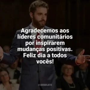 Agradecemos aos líderes comunitários por inspirarem mudanças positivas. Feliz dia a todos vocês! Dia do Líder Comunitário