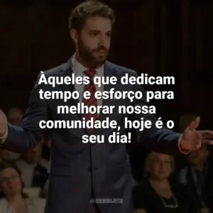 Àqueles que dedicam tempo e esforço para melhorar nossa comunidade, hoje é o seu dia! Dia do Líder Comunitário