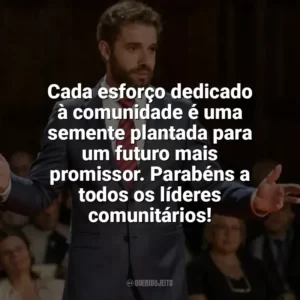 Cada esforço dedicado à comunidade é uma semente plantada para um futuro mais promissor. Parabéns a todos os líderes comunitários! Dia do Líder Comunitário