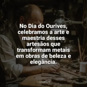 No Dia do Ourives, celebramos a arte e maestria desses artesãos que transformam metais em obras de beleza e elegância. Dia do Ourives