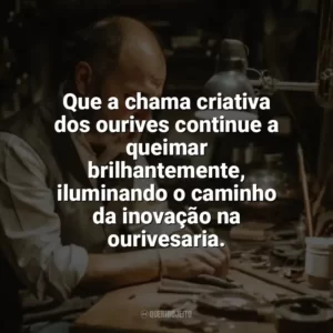 Que a chama criativa dos ourives continue a queimar brilhantemente, iluminando o caminho da inovação na ourivesaria. Dia do Ourives
