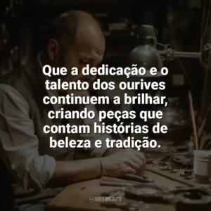 Que a dedicação e o talento dos ourives continuem a brilhar, criando peças que contam histórias de beleza e tradição. Dia do Ourives