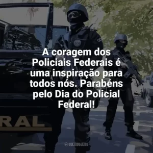 A coragem dos Policiais Federais é uma inspiração para todos nós. Parabéns pelo Dia do Policial Federal! Dia do Policial Federal