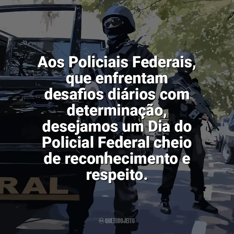 Frases do Dia do Policial Federal: Aos Policiais Federais, que enfrentam desafios diários com determinação, desejamos um Dia do Policial Federal cheio de reconhecimento e respeito.