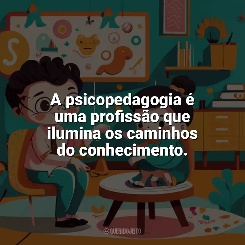 Frases Dia do Psicopedagogo: A psicopedagogia é uma profissão que ilumina os caminhos do conhecimento.