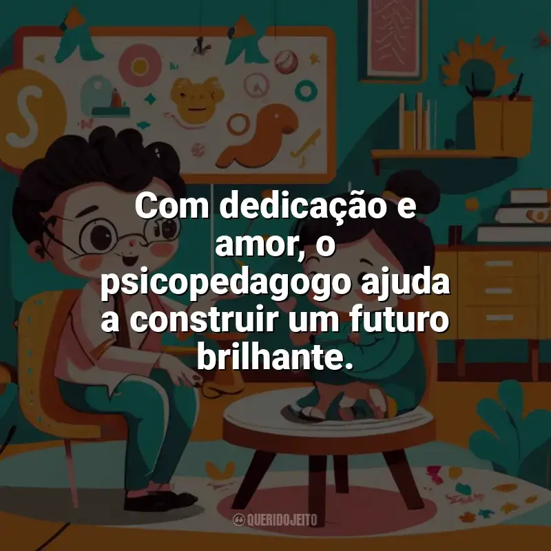 Frases para o Dia do Psicopedagogo: Com dedicação e amor, o psicopedagogo ajuda a construir um futuro brilhante.