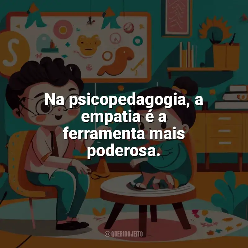 Frases do Dia do Psicopedagogo: Na psicopedagogia, a empatia é a ferramenta mais poderosa.