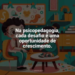 Na psicopedagogia, cada desafio é uma oportunidade de crescimento. Dia do Psicopedagogo