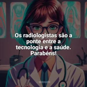 Os radiologistas são a ponte entre a tecnologia e a saúde. Parabéns! Dia do Radiologista