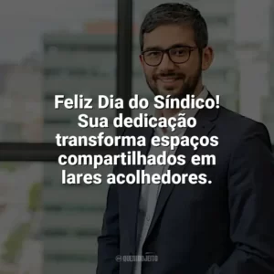Feliz Dia do Síndico! Sua dedicação transforma espaços compartilhados em lares acolhedores. Dia do Síndico