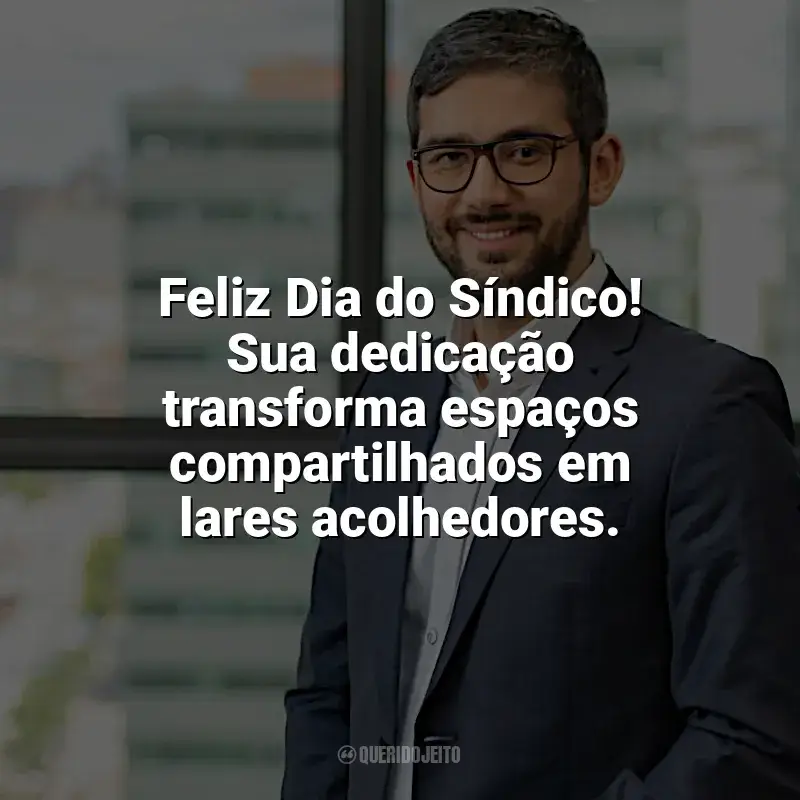 Frases Feliz Dia do Síndico: Feliz Dia do Síndico! Sua dedicação transforma espaços compartilhados em lares acolhedores.