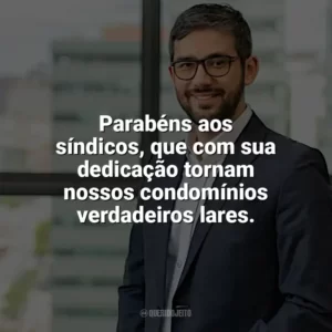 Parabéns aos síndicos, que com sua dedicação tornam nossos condomínios verdadeiros lares. Dia do Síndico