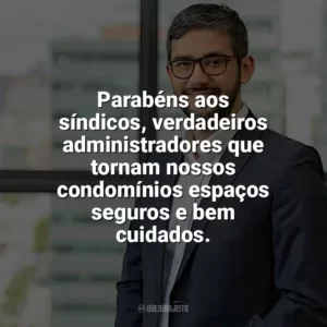 Parabéns aos síndicos, verdadeiros administradores que tornam nossos condomínios espaços seguros e bem cuidados. Dia do Síndico